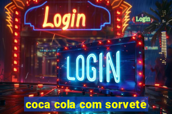 coca cola com sorvete